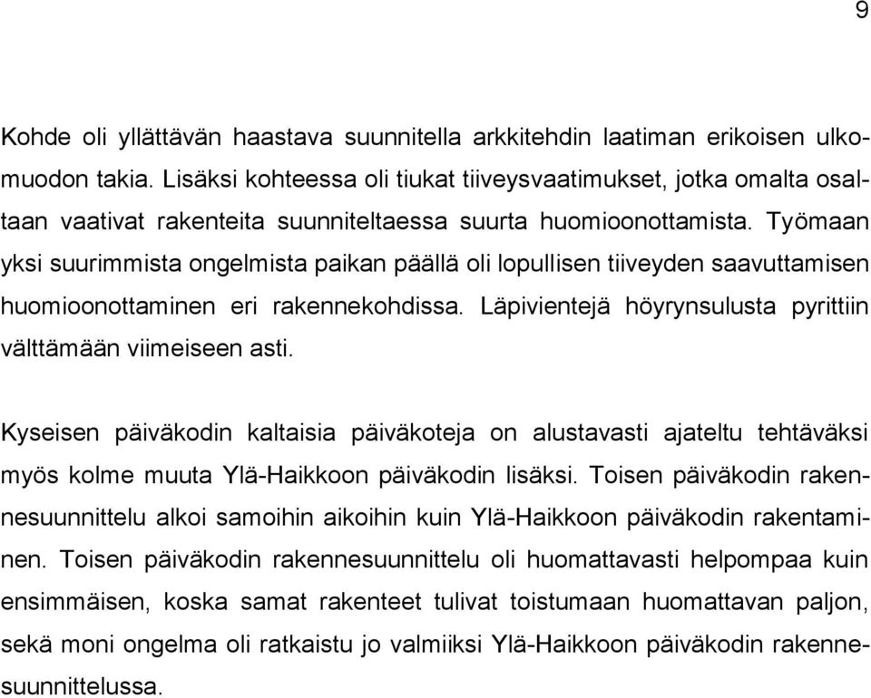 Työmaan yksi suurimmista ongelmista paikan päällä oli lopullisen tiiveyden saavuttamisen huomioonottaminen eri rakennekohdissa. Läpivientejä höyrynsulusta pyrittiin välttämään viimeiseen asti.