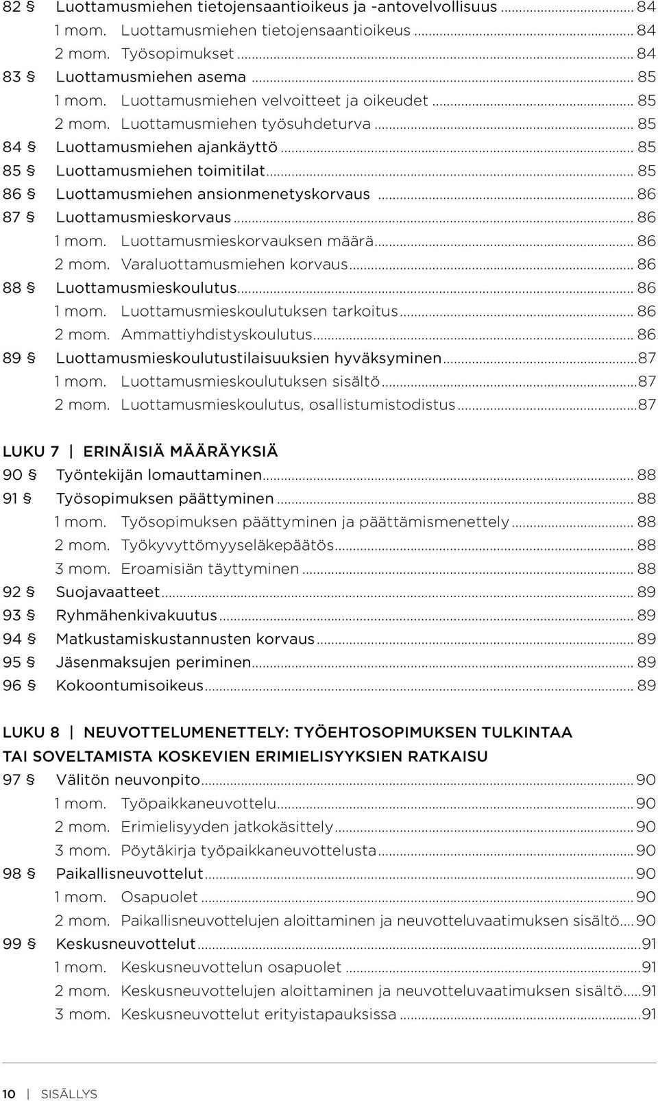 .. 86 87 Luottamusmieskorvaus... 86 1 mom. Luottamusmieskorvauksen määrä... 86 2 mom. Varaluottamusmiehen korvaus... 86 88 Luottamusmieskoulutus... 86 1 mom. Luottamusmieskoulutuksen tarkoitus.