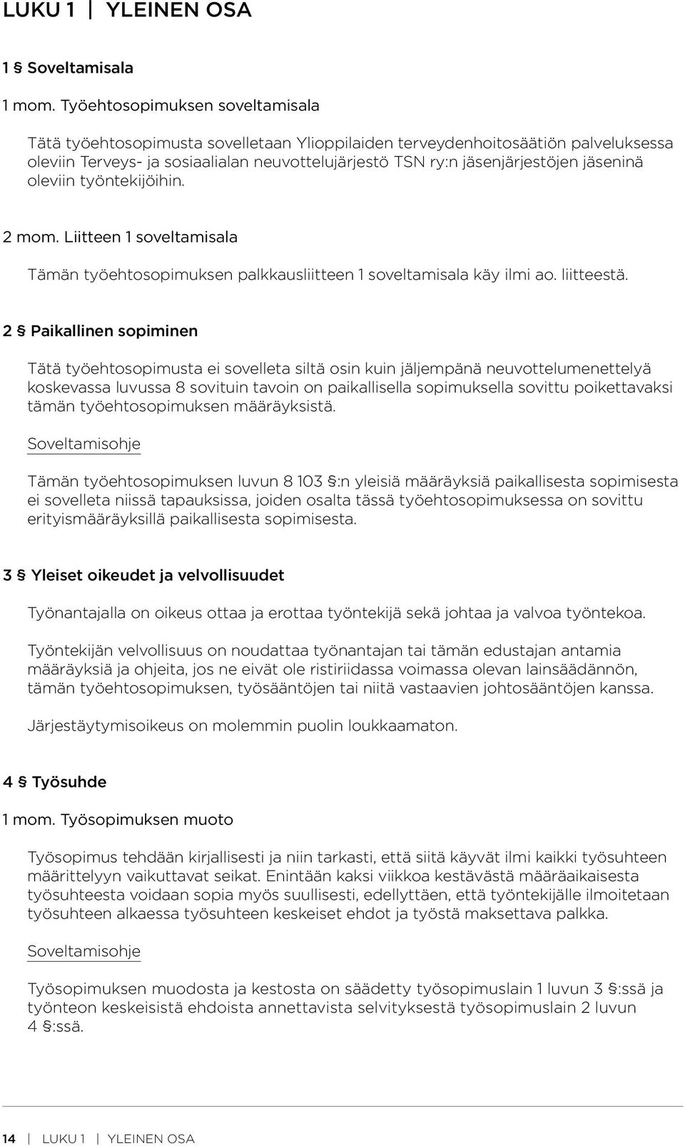 jäseninä oleviin työntekijöihin. 2 mom. Liitteen 1 soveltamisala Tämän työehtosopimuksen palkkausliitteen 1 soveltamisala käy ilmi ao. liitteestä.
