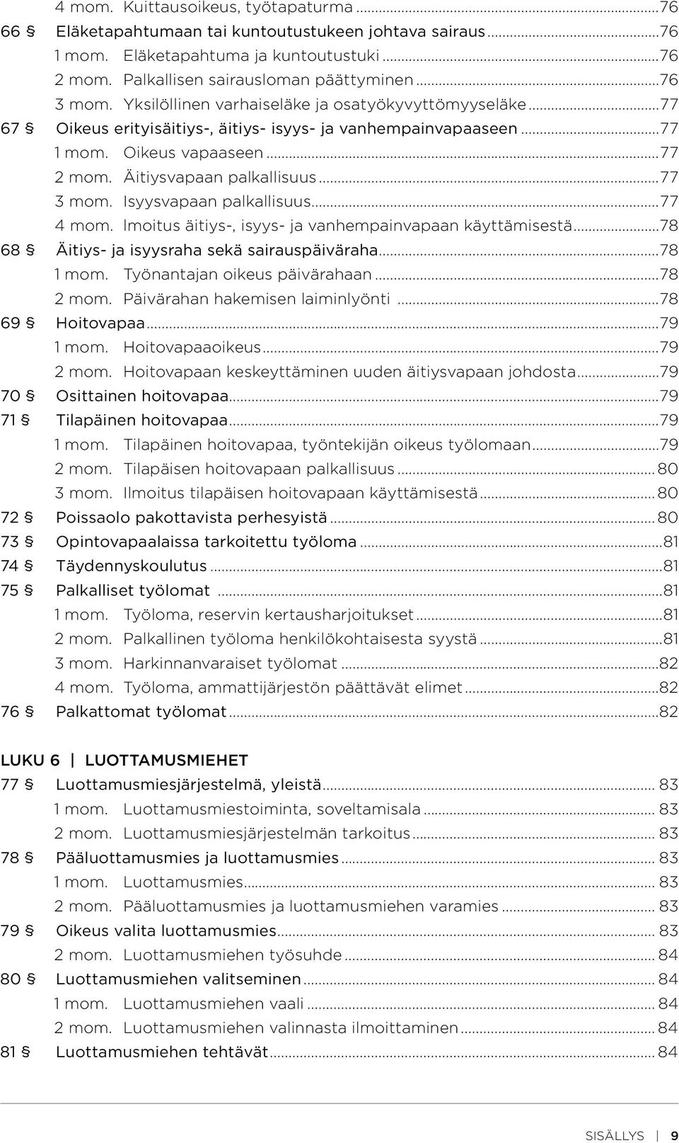 Isyysvapaan palkallisuus...77 4 mom. lmoitus äitiys-, isyys- ja vanhempainvapaan käyttämisestä...78 68 Äitiys- ja isyysraha sekä sairauspäiväraha...78 1 mom. Työnantajan oikeus päivärahaan...78 2 mom.