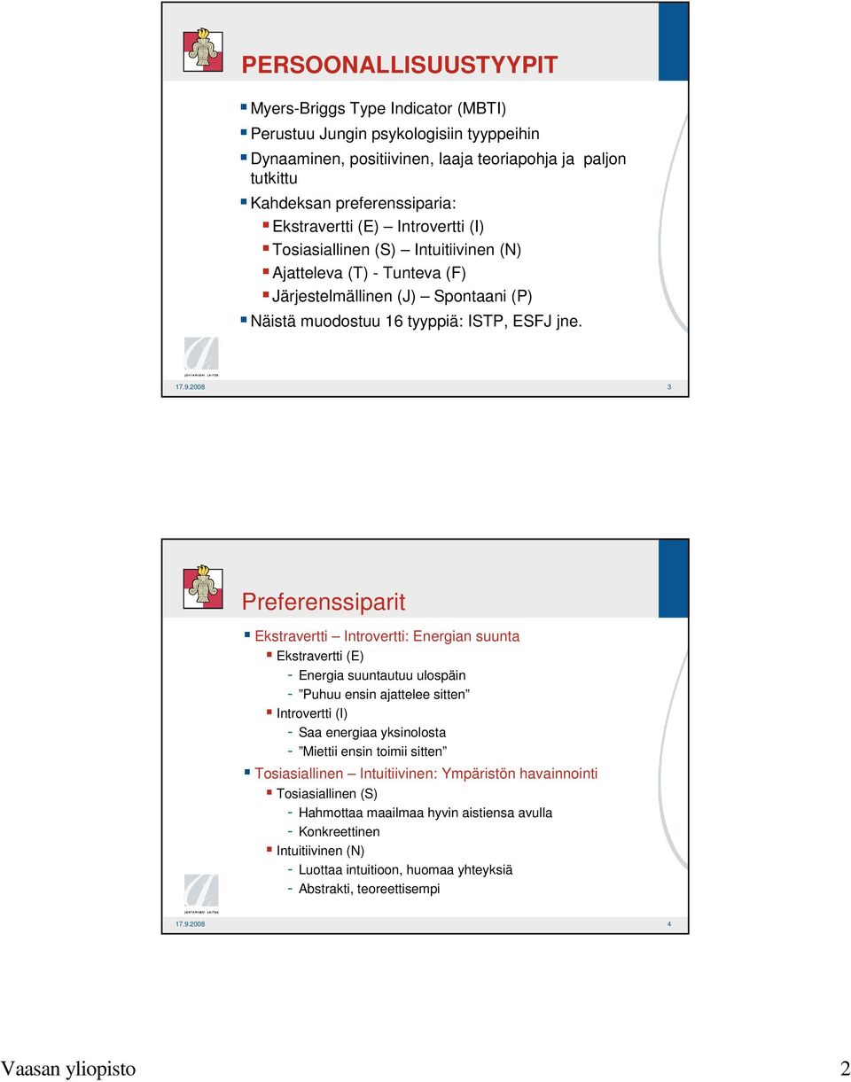 2008 3 Preferenssiparit Ekstravertti Introvertti: Energian suunta Ekstravertti (E) - Energia suuntautuu ulospäin - Puhuu ensin ajattelee sitten Introvertti (I) - Saa energiaa yksinolosta - Miettii