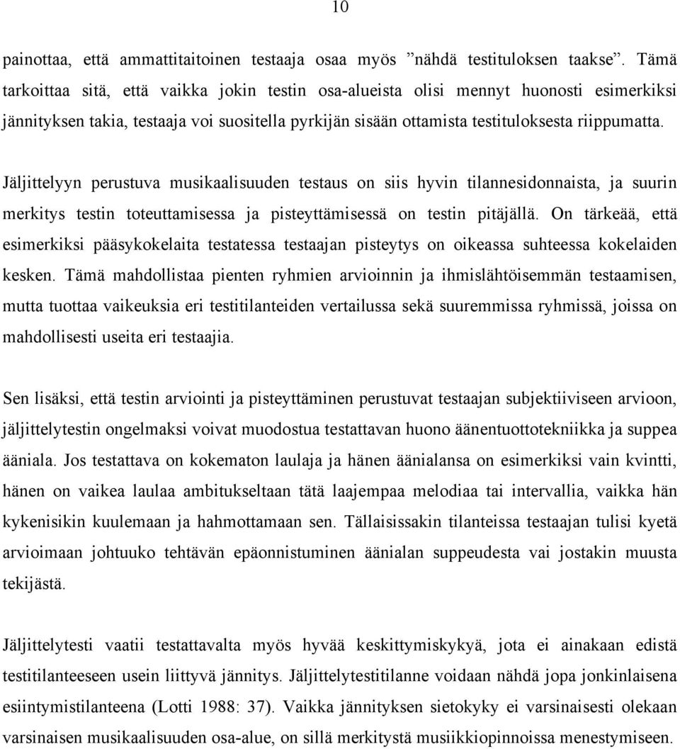 Jäljittelyyn perustuva musikaalisuuden testaus on siis hyvin tilannesidonnaista, ja suurin merkitys testin toteuttamisessa ja pisteyttämisessä on testin pitäjällä.