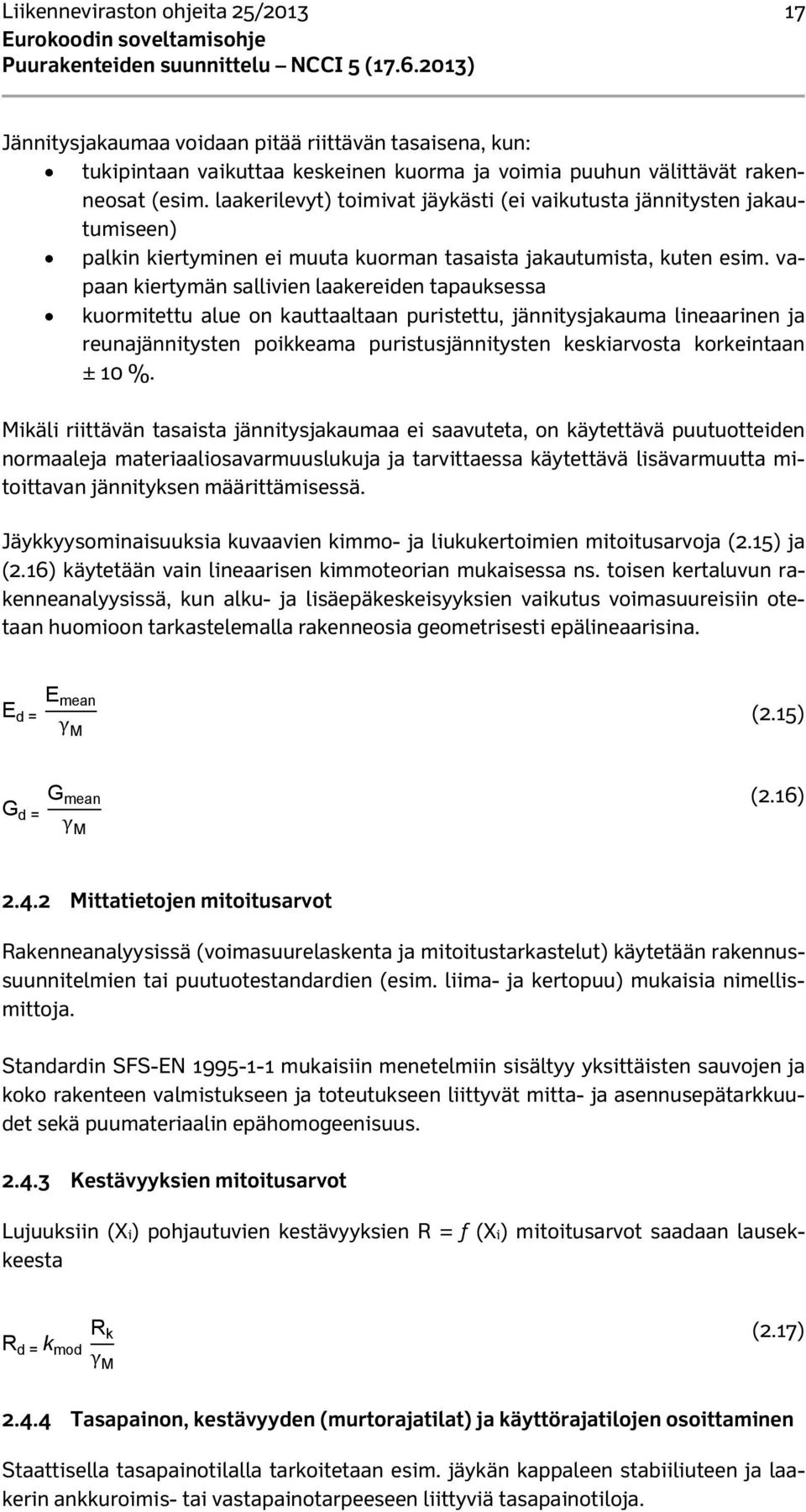 vapaan kiertymän sallivien laakereiden tapauksessa kuormitettu alue on kauttaaltaan puristettu, jännitysjakauma lineaarinen ja reunajännitysten poikkeama puristusjännitysten keskiarvosta korkeintaan