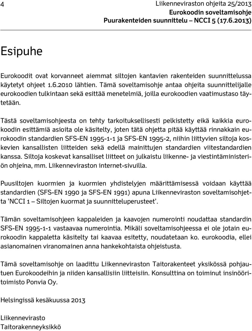 Tästä soveltamisohjeesta on tehty tarkoituksellisesti pelkistetty eikä kaikkia eurokoodin esittämiä asioita ole käsitelty, joten tätä ohjetta pitää käyttää rinnakkain eurokoodin standardien SFS-EN