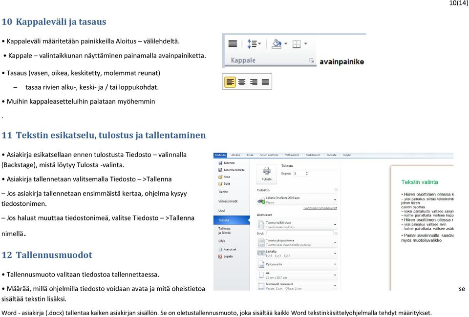 11 Tekstin esikatselu, tulostus ja tallentaminen Asiakirja esikatsellaan ennen tulostusta Tiedosto valinnalla (Backstage), mistä löytyy Tulosta -valinta.