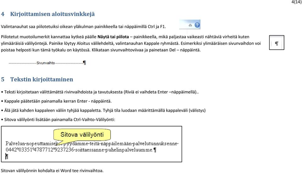 Painike löytyy Aloitus välilehdeltä, valintanauhan Kappale ryhmästä. Esimerkiksi ylimääräisen sivunvaihdon voi poistaa helposti kun tämä työkalu on käytössä.