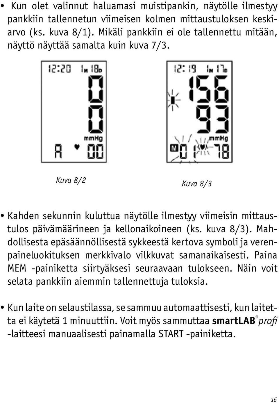 Kuva 8/2 Kuva 8/3 Kahden sekunnin kuluttua näytölle ilmestyy viimeisin mittaustulos päivämäärineen ja kellonaikoineen (ks. kuva 8/3).