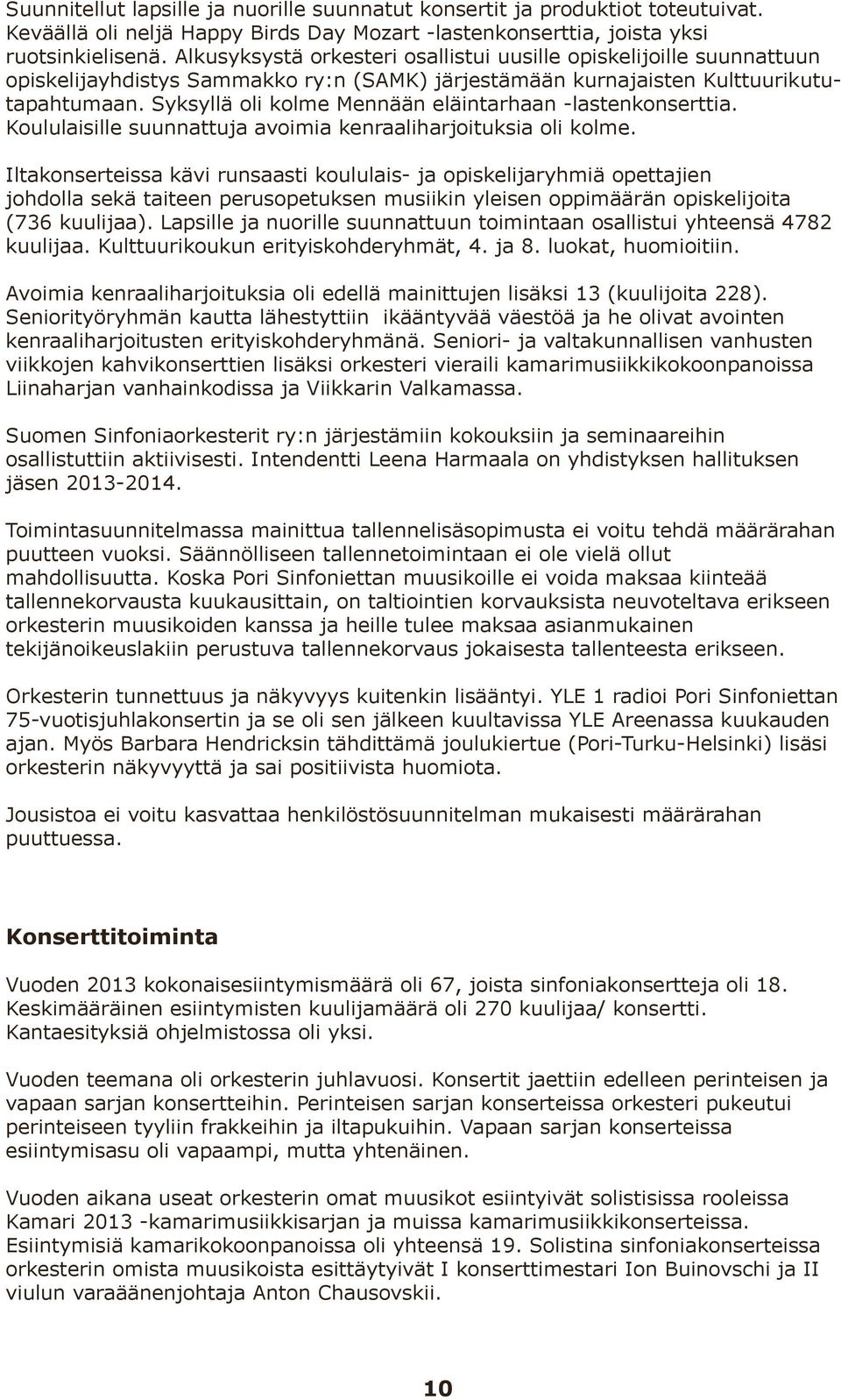 Syksyllä oli kolme Mennään eläintarhaan -lastenkonserttia. Koululaisille suunnattuja avoimia kenraaliharjoituksia oli kolme.