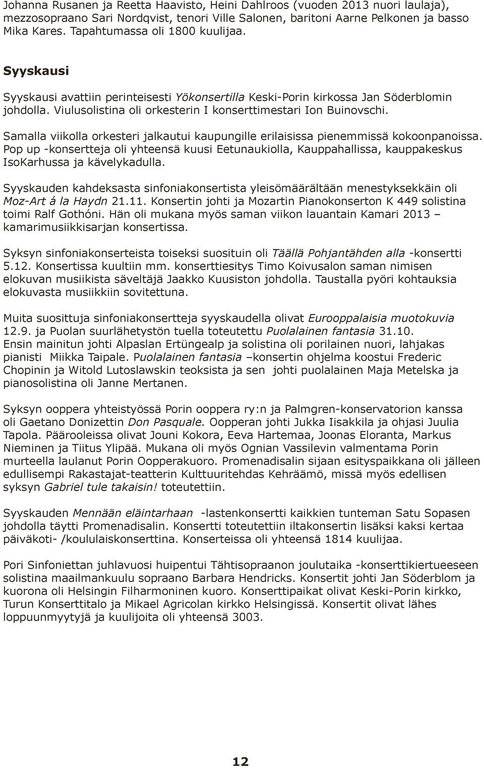 Samalla viikolla orkesteri jalkautui kaupungille erilaisissa pienemmissä kokoonpanoissa.
