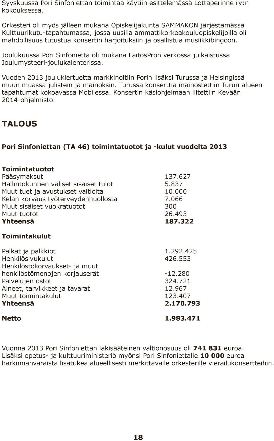 ja osallistua musiikkibingoon. Joulukuussa Pori Sinfonietta oli mukana LaitosPron verkossa julkaistussa Joulumysteeri-joulukalenterissa.