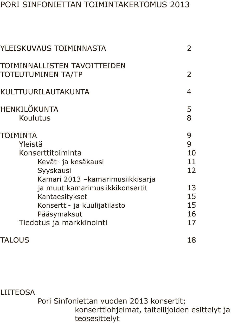 Kamari 2013 kamarimusiikkisarja ja muut kamarimusiikkikonsertit 13 Kantaesitykset 15 Konsertti- ja kuulijatilasto 15 Pääsymaksut