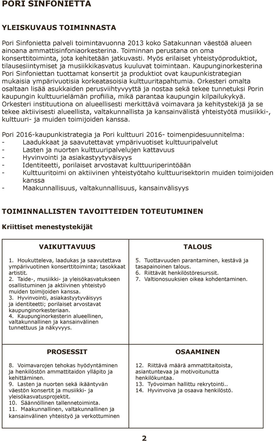 Kaupunginorkesterina Pori Sinfoniettan tuottamat konsertit ja produktiot ovat kaupunkistrategian mukaisia ympärivuotisia korkeatasoisia kulttuuritapahtumia.