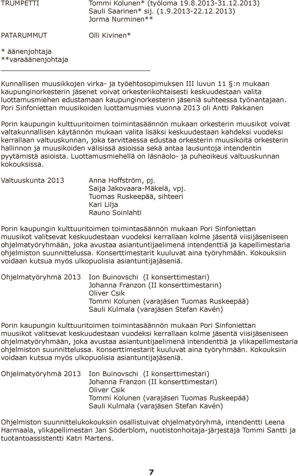 2013) Jorma Nurminen** PATARUMMUT Olli Kivinen* * äänenjohtaja **varaäänenjohtaja Kunnallisen muusikkojen virka- ja työehtosopimuksen III luvun 11 :n mukaan kaupunginorkesterin jäsenet voivat
