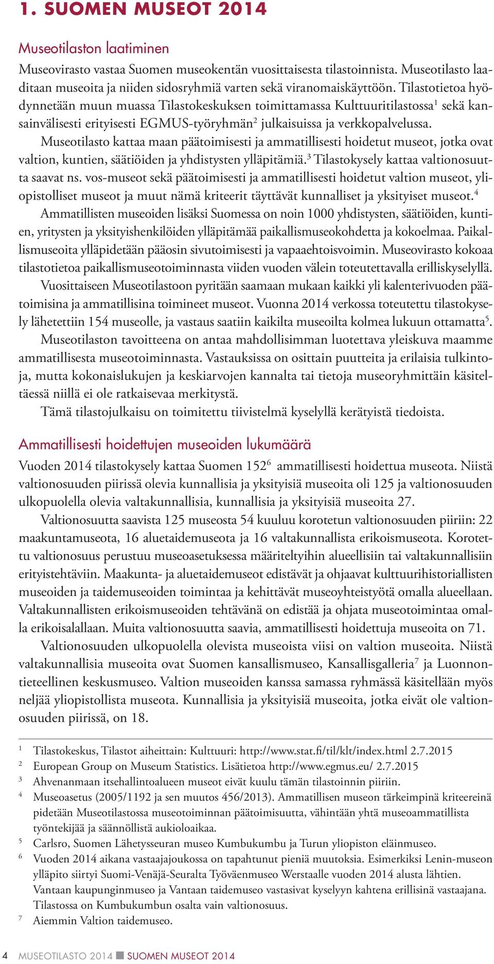 Tilastotietoa hyödynnetään muun muassa Tilastokeskuksen toimittamassa Kulttuuritilastossa 1 sekä kansainvälisesti erityisesti EGMUS-työryhmän 2 julkaisuissa ja verkkopalvelussa.