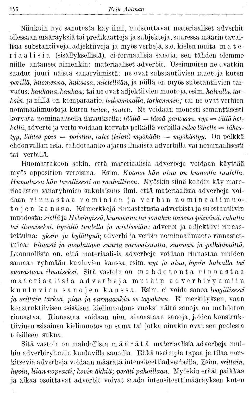 Useimmiten ne ovatkin saadut juuri näistä sanaryhmistä: ne ovat substantiivien muotoja kuten perillä, huomenna, hukassa, mielellään, ja niillä on myös substantiivien taivutus: kaukana, kaukaa; tai ne