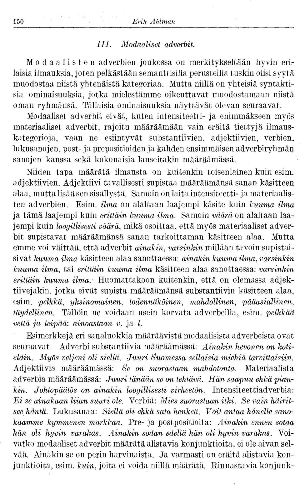 Mutta niillä on yhteisiä syntaktisia ominaisuuksia, jotka mielestämme oikeuttavat muodostamaan niistä oman ryhmänsä. Tällaisia ominaisuuksia näyttävät olevan seuraavat.