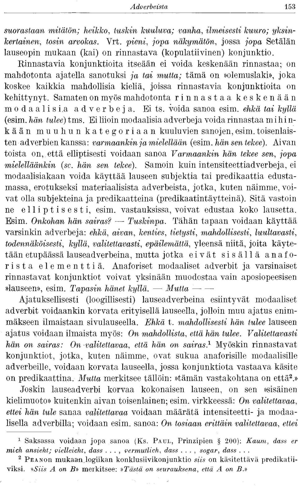 Rinnastavia konjunktioita itseään ei voida keskenään rinnastaa; on mahdotonta ajatella sanotuksi ja tai mutta; tämä on»olemuslaki», joka koskee kaikkia mahdollisia kieliä, joissa rinnastavia