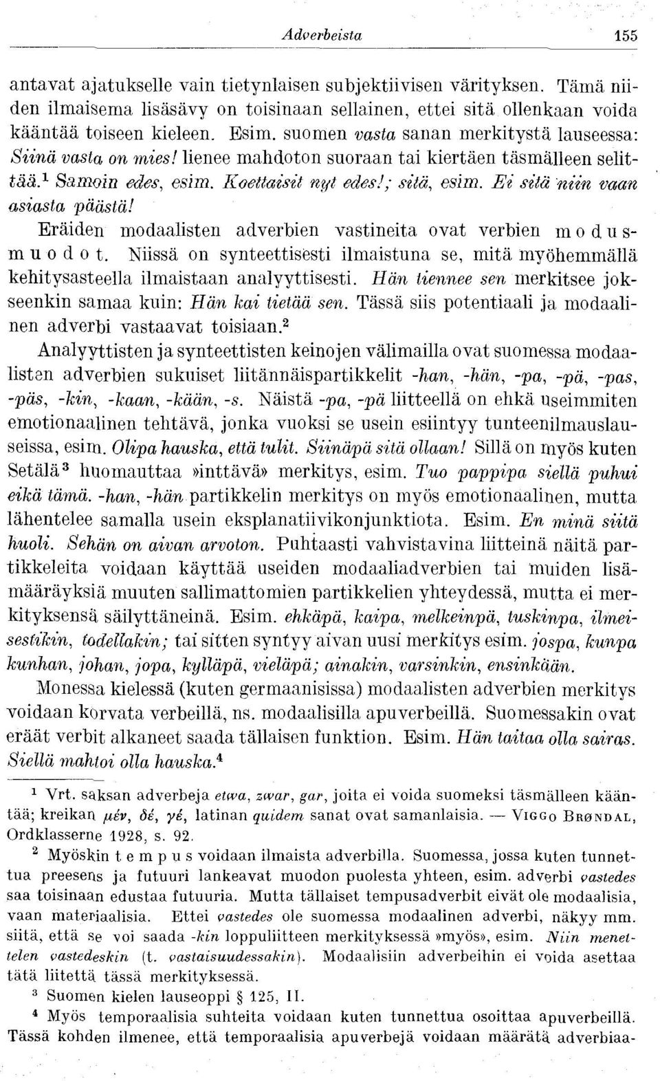 Et sttä niin vaan asiasta päästä! Eräiden modaalisten adverbien vastineita ovat verbien modusmuodot. Niissä on synteettisesti ilmaistuna se, mitä myöhemmällä kehitysasteella ilmaistaan analyyttisesti.