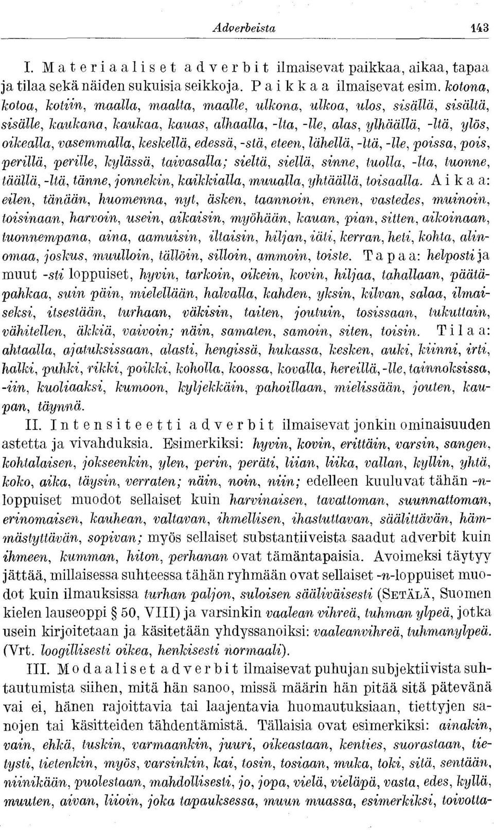 keskellä, edessä, -stä, eteen, lähellä, -Itä, -lie, poissa, pois, perillä, perille, kylässä, taivasalla; sieltä, siellä, sinne, tuolla, -Ita, tuonne, täällä, -Itä, tänne, jonnekin, kaikkialla,