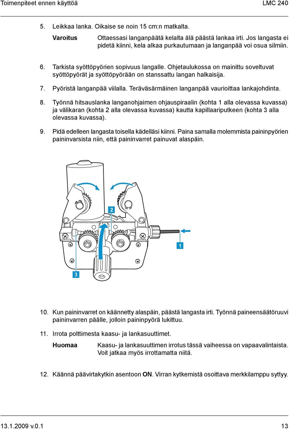 Ohjetaulukossa on mainittu soveltuvat syöttöpyörät ja syöttöpyörään on stanssattu langan halkaisija. 7. Pyöristä langanpää viilalla. Teräväsärmäinen langanpää vaurioittaa lankajohdinta. 8.