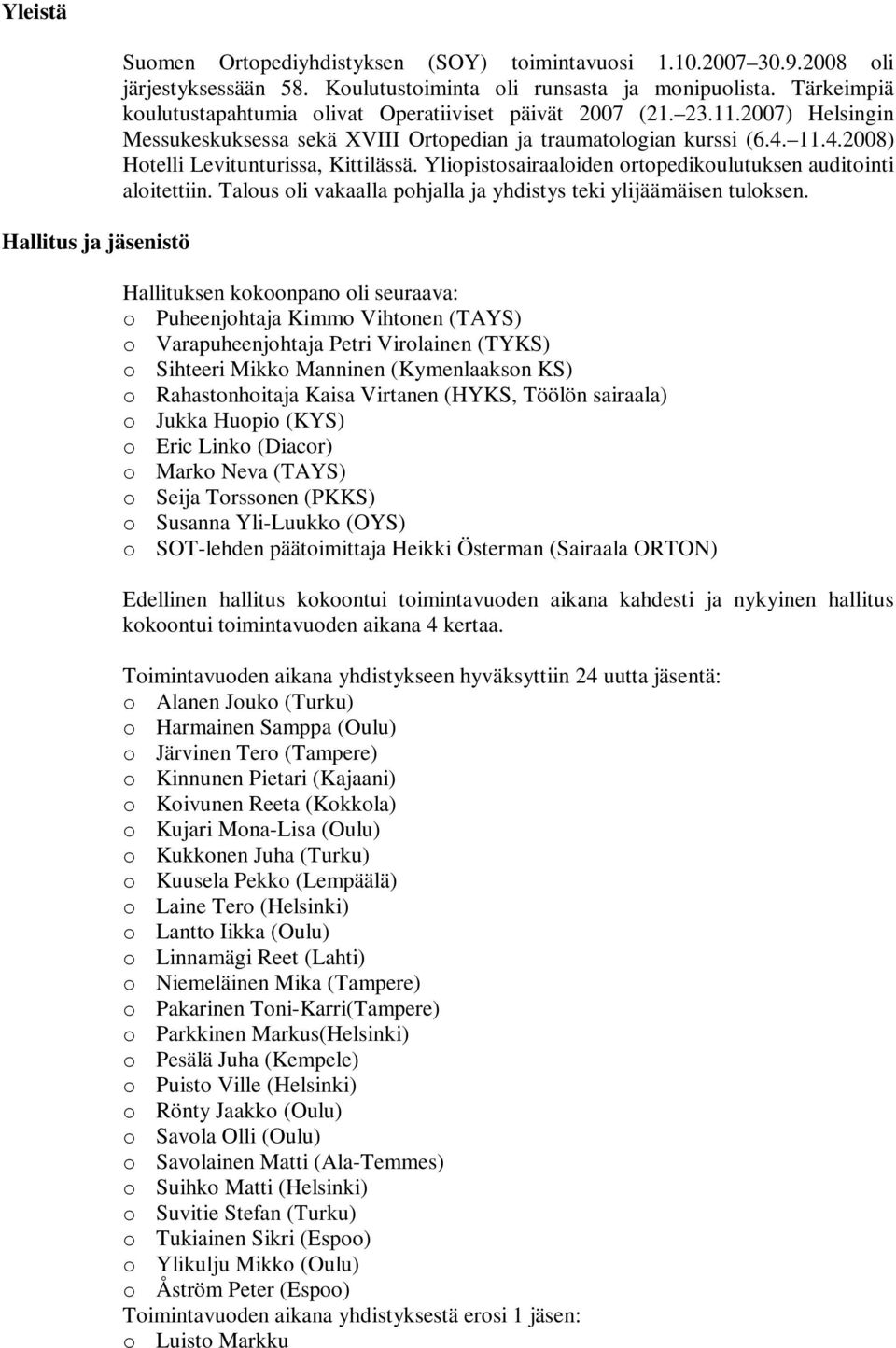 Yliopistosairaaloiden ortopedikoulutuksen auditointi aloitettiin. Talous oli vakaalla pohjalla ja yhdistys teki ylijäämäisen tuloksen.