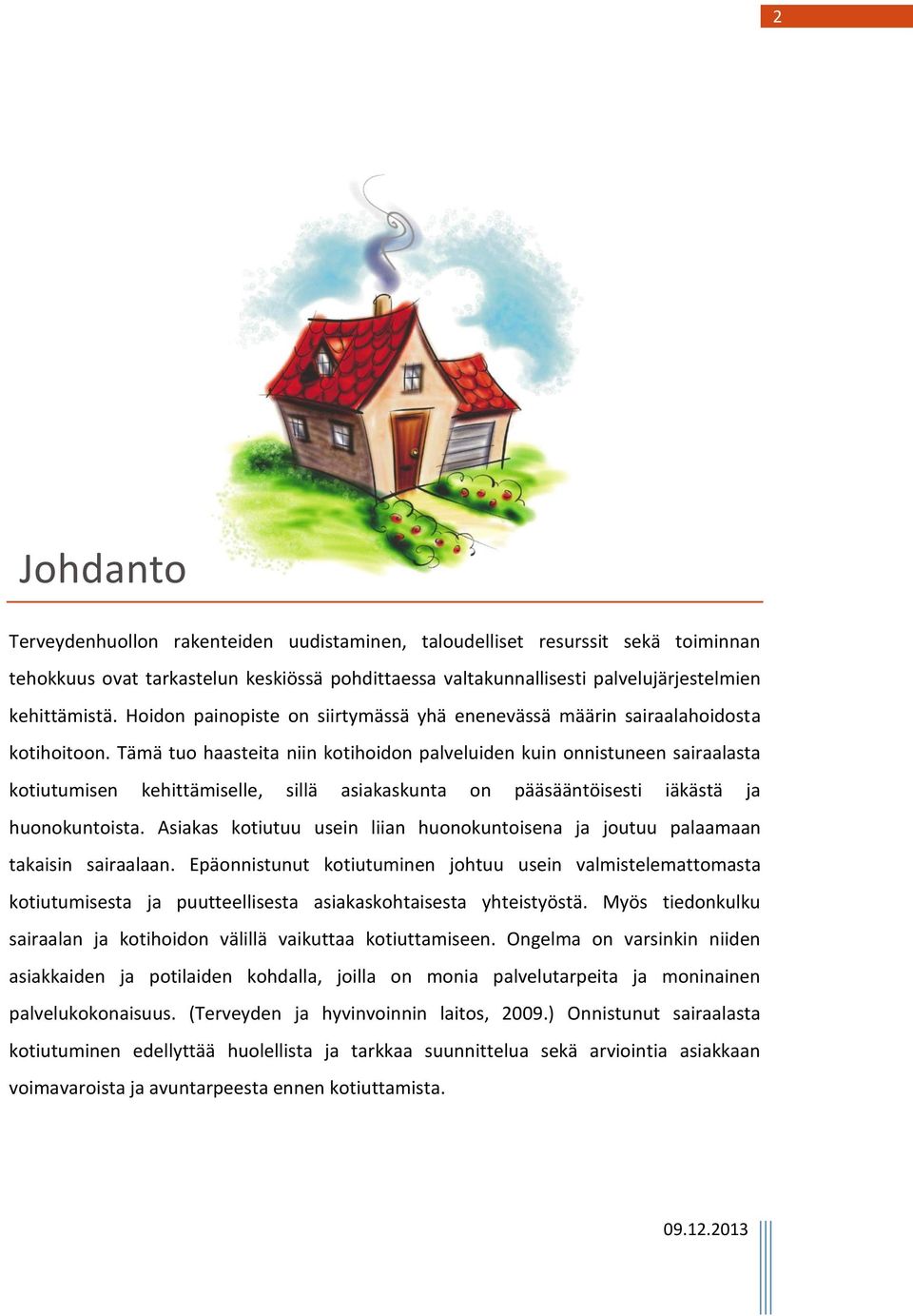 Tämä tuo haasteita niin kotihoidon palveluiden kuin onnistuneen sairaalasta kotiutumisen kehittämiselle, sillä asiakaskunta on pääsääntöisesti iäkästä ja huonokuntoista.