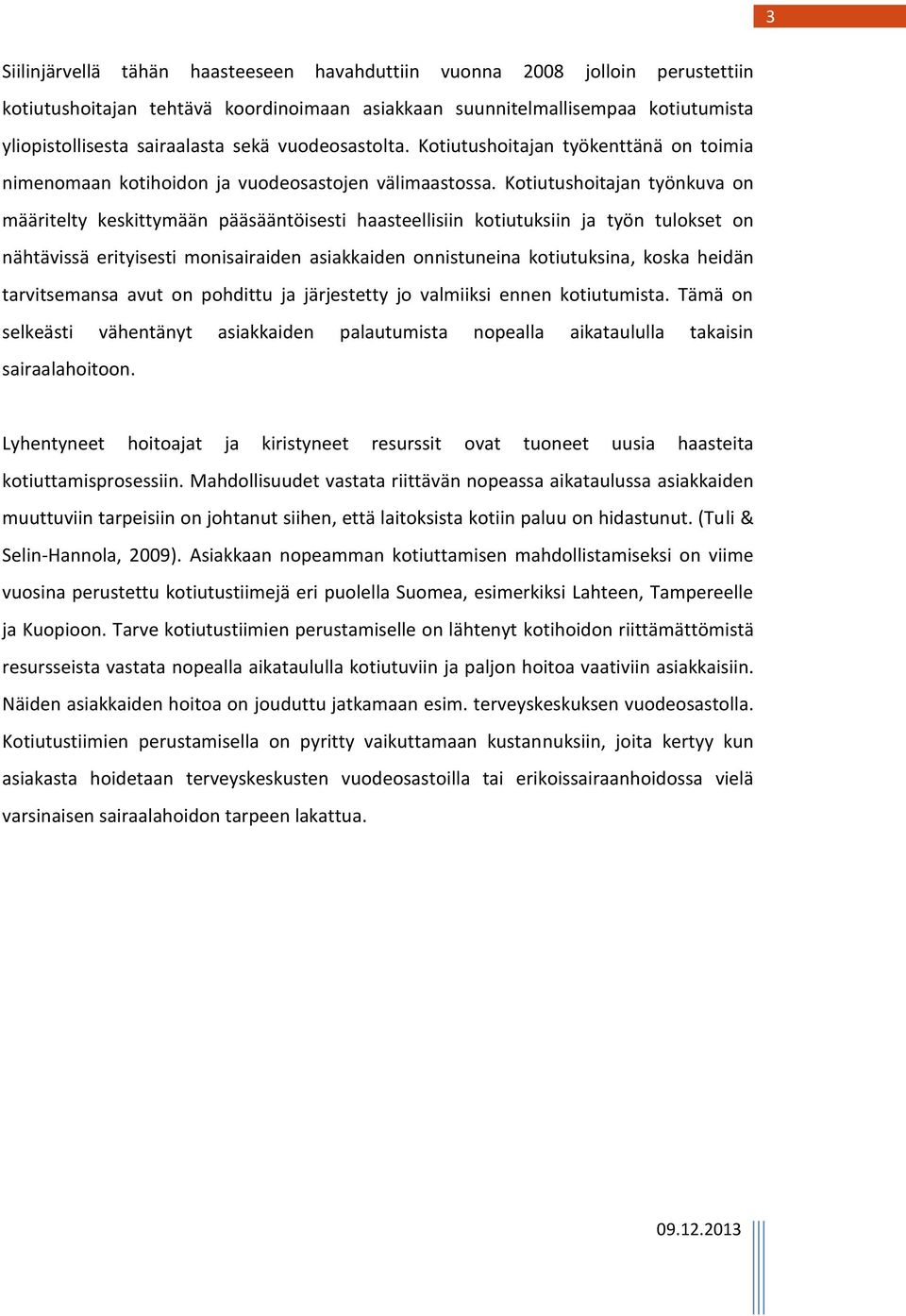 Kotiutushoitajan työnkuva on määritelty keskittymään pääsääntöisesti haasteellisiin kotiutuksiin ja työn tulokset on nähtävissä erityisesti monisairaiden asiakkaiden onnistuneina kotiutuksina, koska