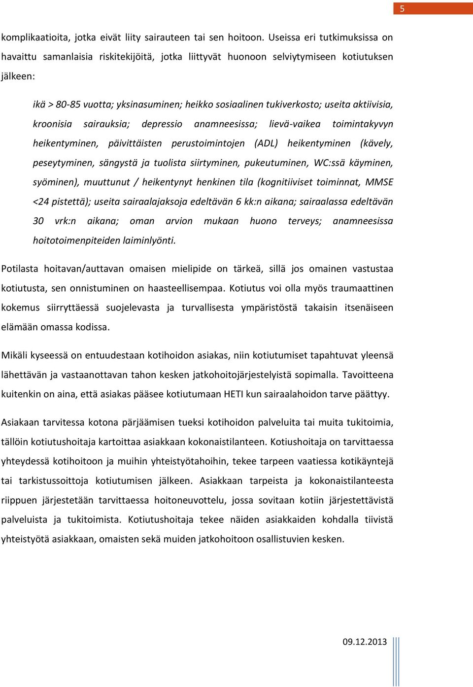 useita aktiivisia, kroonisia sairauksia; depressio anamneesissa; lievä-vaikea toimintakyvyn heikentyminen, päivittäisten perustoimintojen (ADL) heikentyminen (kävely, peseytyminen, sängystä ja