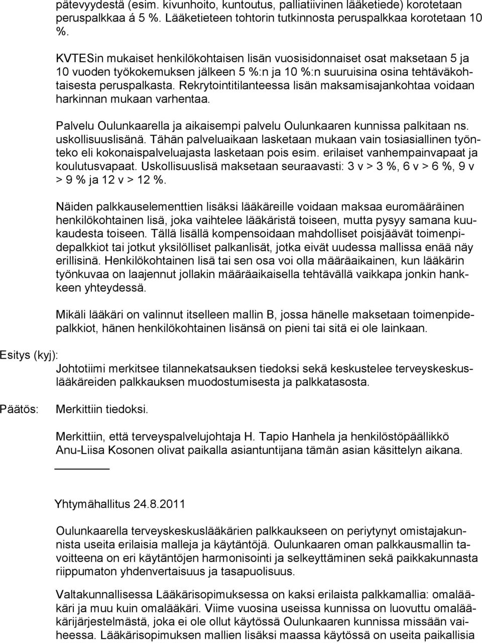 Rekrytointitilanteessa lisän maksamisajankohtaa voi daan harkinnan mukaan varhentaa. Palvelu Oulunkaarella ja aikaisempi palvelu Oulunkaaren kunnissa palkitaan ns. uskollisuuslisänä.