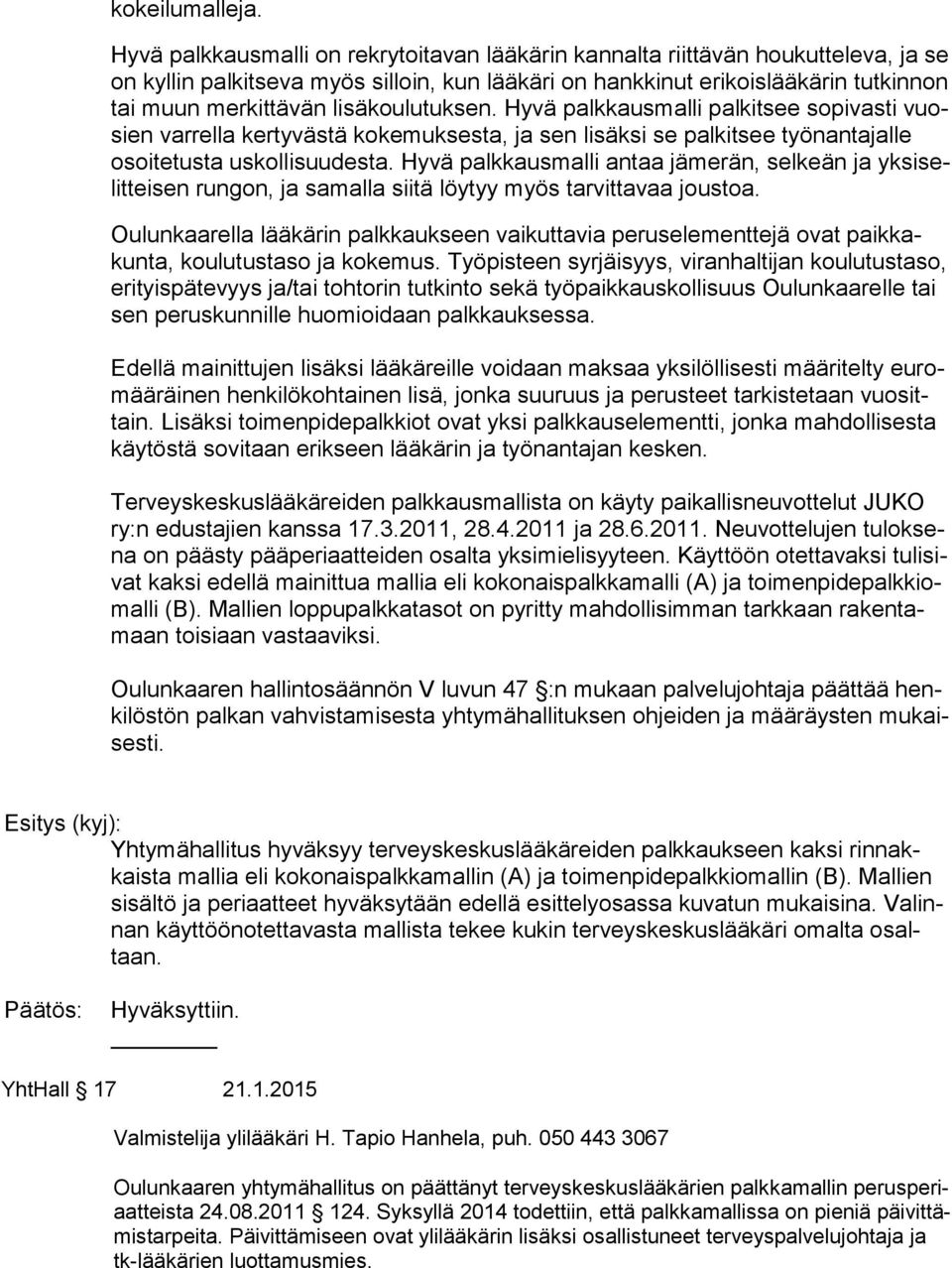 lisäkoulutuksen. Hyvä palkkausmalli palkitsee sopivasti vuosien varrella kertyvästä koke muksesta, ja sen lisäksi se palkitsee työnantajalle osoitetusta uskollisuudesta.