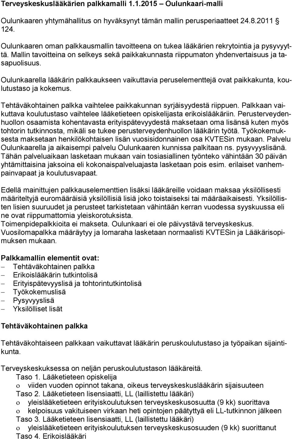Oulunkaarella lääkärin palkkaukseen vaikuttavia peruselementtejä ovat paikkakunta, koulu tus ta so ja kokemus. Tehtäväkohtainen palkka vaihtelee paikkakunnan syrjäisyydestä riippuen.