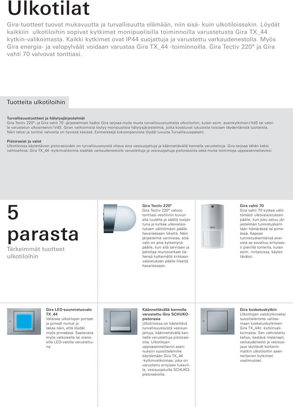 Myös Gira energia- ja valopylväät voidaan varustaa Gira TX_44 -toiminnoilla. Gira Tectiv 220 ja Gira vahti 70 valvovat tonttiasi.