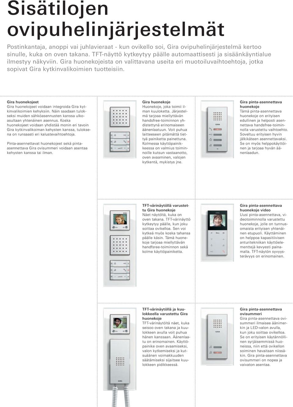 Gira huonekojeet Gira huonekojeet voidaan integroida Gira kytkinvalikoimien kehyksiin. Näin saadaan tulokseksi muiden sähköasennusten kanssa ulkoasultaan yhtenäinen asennus.