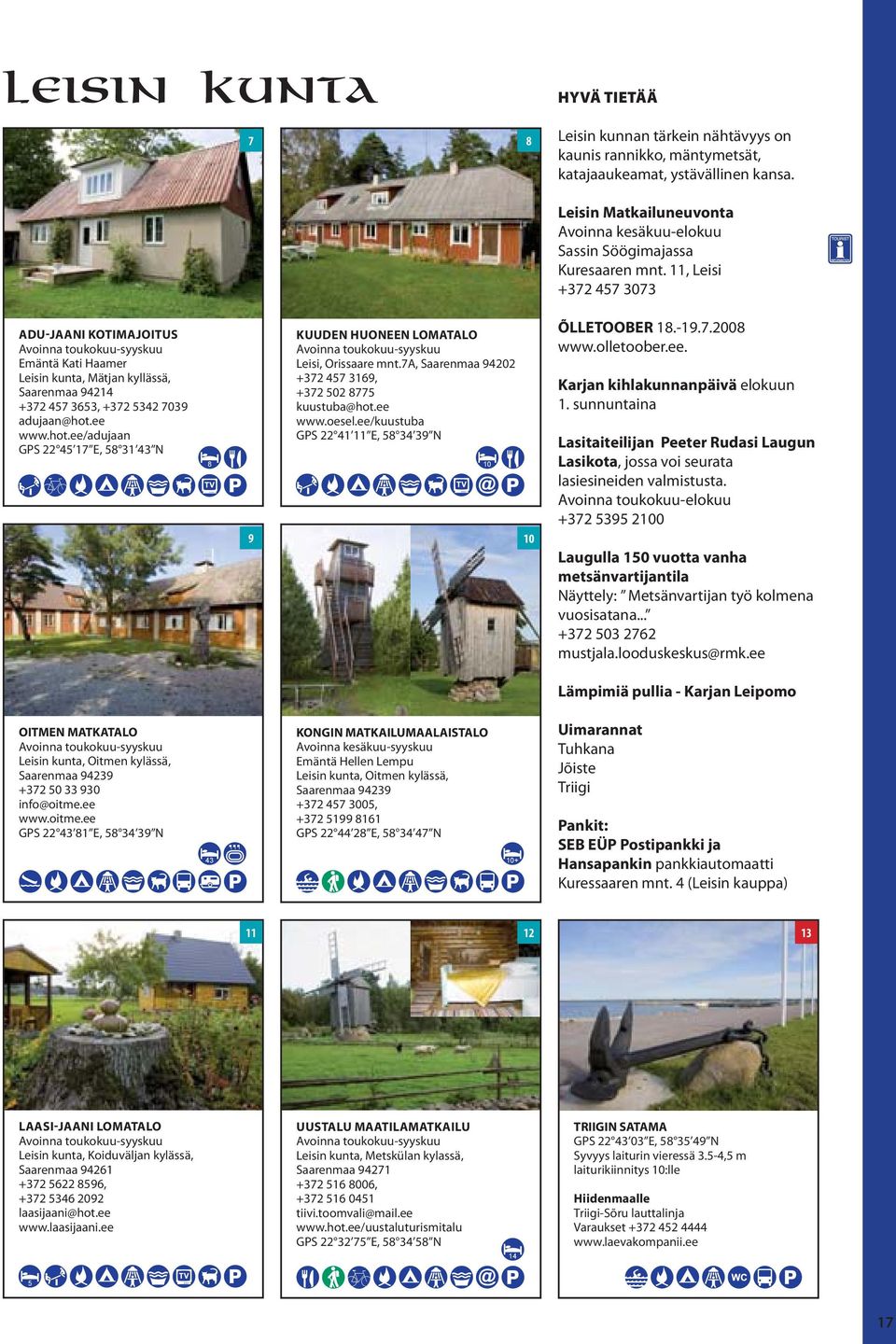 ee www.hot.ee/adujaan GPS 22 45 17 E, 58 31 43 N 9 KUUDEN HUONEEN LOMATALO Avoinna toukokuu-syyskuu Leisi, Orissaare mnt.7a, Saarenmaa 94202 +372 457 3169, +372 502 8775 kuustuba@hot.ee www.oesel.