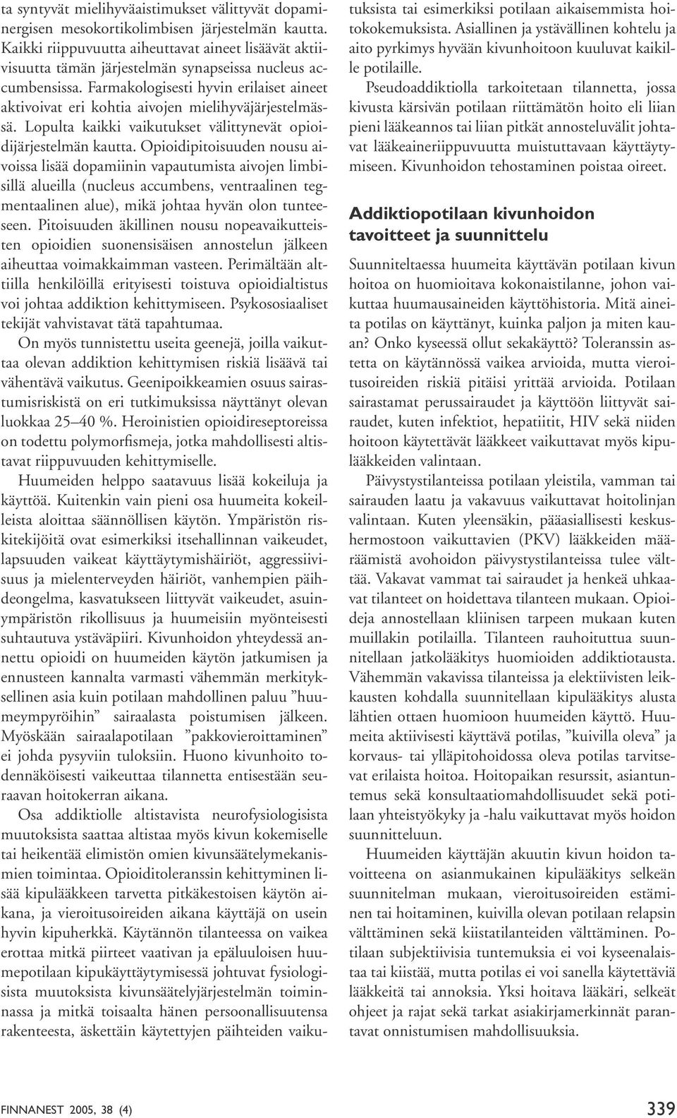 Farmakologisesti hyvin erilaiset aineet aktivoivat eri kohtia aivojen mielihyväjärjestelmässä. Lopulta kaikki vaikutukset välittynevät opioidijärjestelmän kautta.