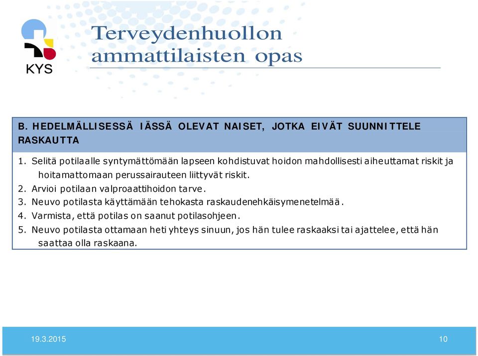 riskit. 2. Arvioi potilaan valproaattihoidon tarve. 3. Neuvo potilasta käyttämään tehokasta raskaudenehkäisymenetelmää. 4.