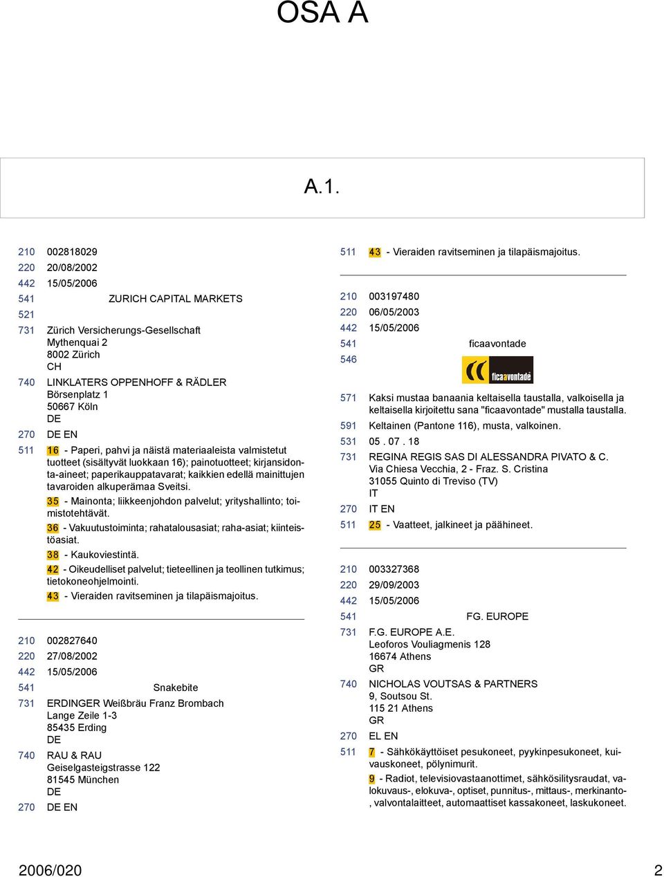 materiaaleista valmistetut tuotteet (sisältyvät luokkaan 16); painotuotteet; kirjansidonta-aineet; paperikauppatavarat; kaikkien edellä mainittujen tavaroiden alkuperämaa Sveitsi.