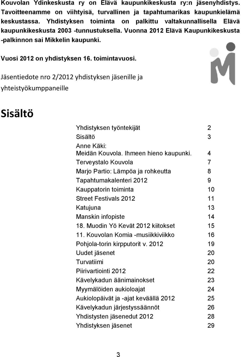 toimintavuosi. Jäsentiedote nro 2/2012 yhdistyksen jäsenille ja yhteistyökumppaneille Sisältö Yhdistyksen työntekijät 2 Sisältö 3 Anne Käki: Meidän Kouvola. Ihmeen hieno kaupunki.