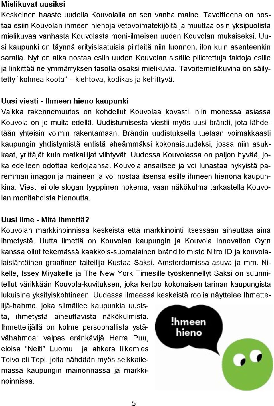 Uusi kaupunki on täynnä erityislaatuisia piirteitä niin luonnon, ilon kuin asenteenkin saralla.