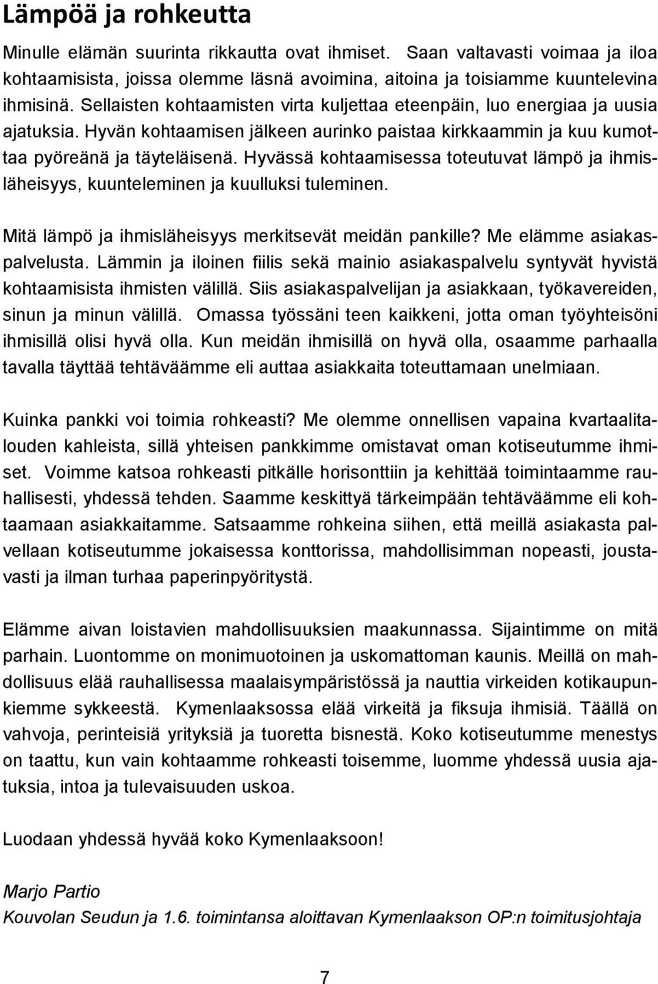 Hyvässä kohtaamisessa toteutuvat lämpö ja ihmisläheisyys, kuunteleminen ja kuulluksi tuleminen. Mitä lämpö ja ihmisläheisyys merkitsevät meidän pankille? Me elämme asiakaspalvelusta.