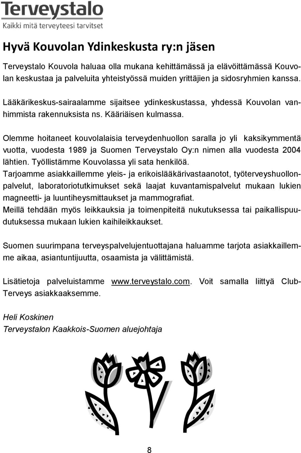 Olemme hoitaneet kouvolalaisia terveydenhuollon saralla jo yli kaksikymmentä vuotta, vuodesta 1989 ja Suomen Terveystalo Oy:n nimen alla vuodesta 2004 lähtien.