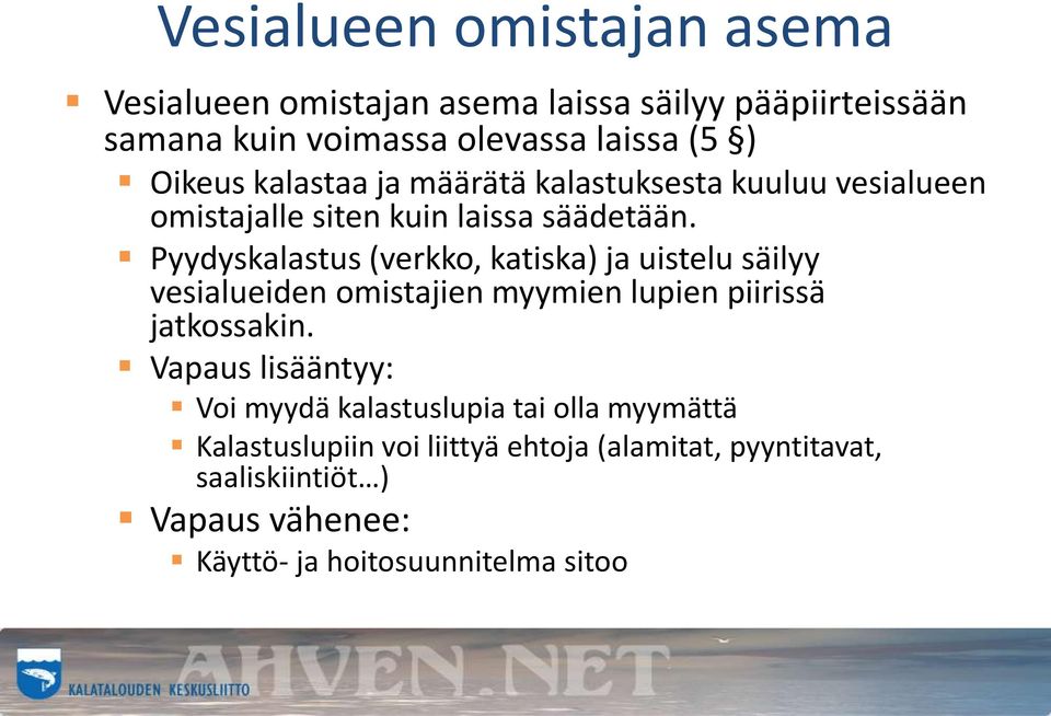 Pyydyskalastus (verkko, katiska) ja uistelu säilyy vesialueiden omistajien myymien lupien piirissä jatkossakin.