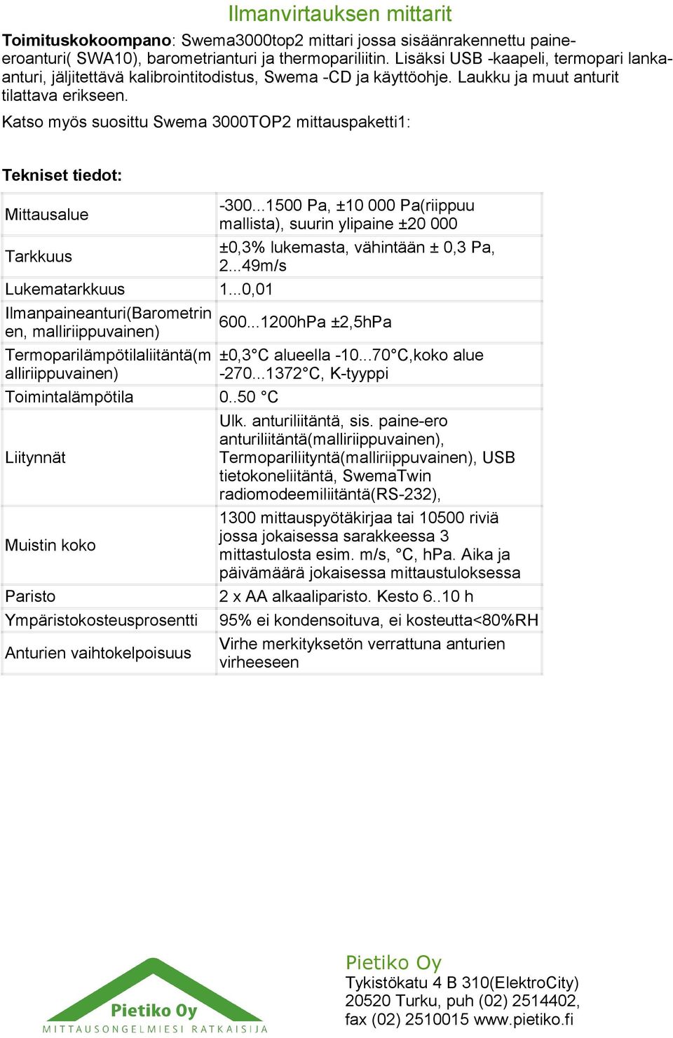 Katso myös suosittu Swema 3000TOP2 mittauspaketti1: Tekniset tiedot: Mittausalue Tarkkuus -300...1500 Pa, ±10 000 Pa(riippuu mallista), suurin ylipaine ±20 000 ±0,3% lukemasta, vähintään ± 0,3 Pa, 2.