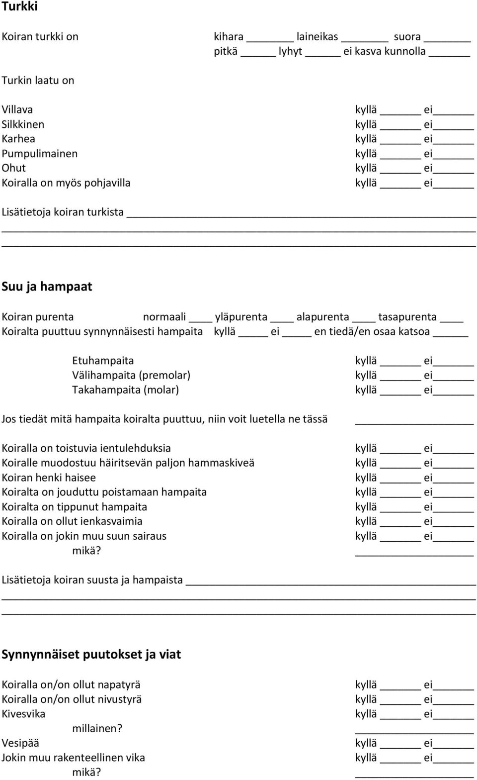 Jos tiedät mitä hampaita koiralta puuttuu, niin voit luetella ne tässä Koiralla on toistuvia ientulehduksia Koiralle muodostuu häiritsevän paljon hammaskiveä Koiran henki haisee Koiralta on jouduttu