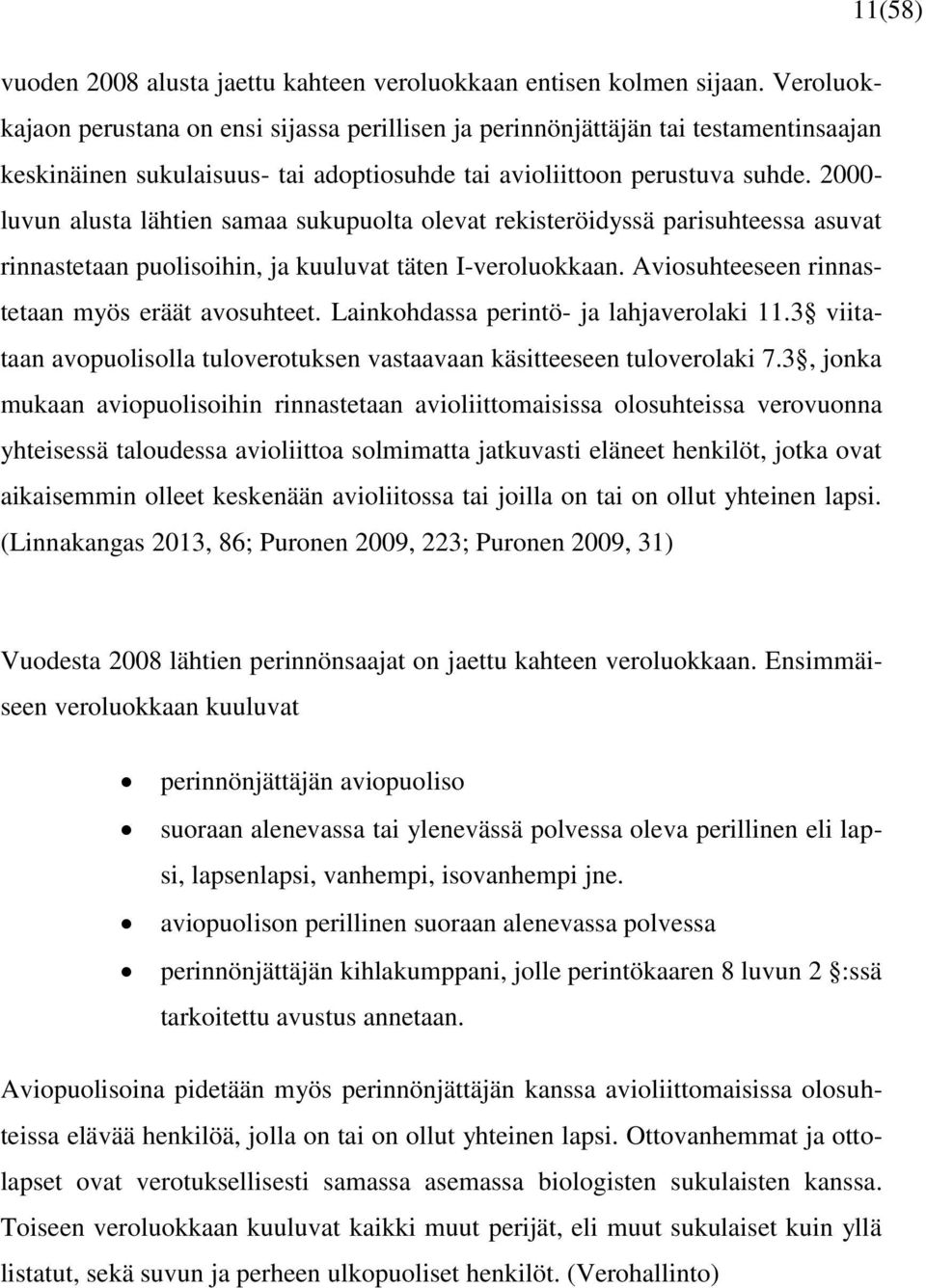 2000- luvun alusta lähtien samaa sukupuolta olevat rekisteröidyssä parisuhteessa asuvat rinnastetaan puolisoihin, ja kuuluvat täten I-veroluokkaan. Aviosuhteeseen rinnastetaan myös eräät avosuhteet.