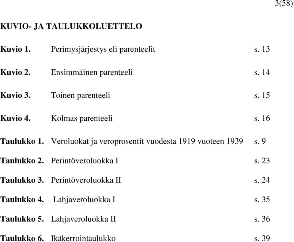 Veroluokat ja veroprosentit vuodesta 1919 vuoteen 1939 s. 9 Taulukko 2. Perintöveroluokka I s. 23 Taulukko 3.