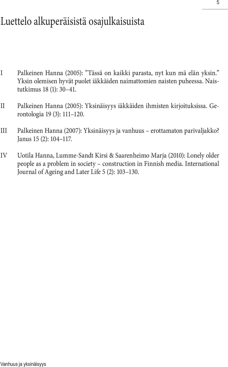 Palkeinen Hanna (2005): Yksinäisyys iäkkäiden ihmisten kirjoituksissa. Gerontologia 19 (3): 111 120.