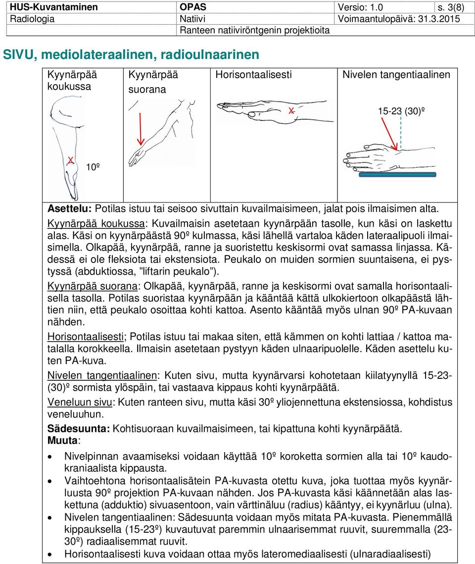 kuvailmaisimeen, jalat pois ilmaisimen alta. Kyynärpää koukussa: Kuvailmaisin asetetaan kyynärpään tasolle, kun käsi on laskettu alas.