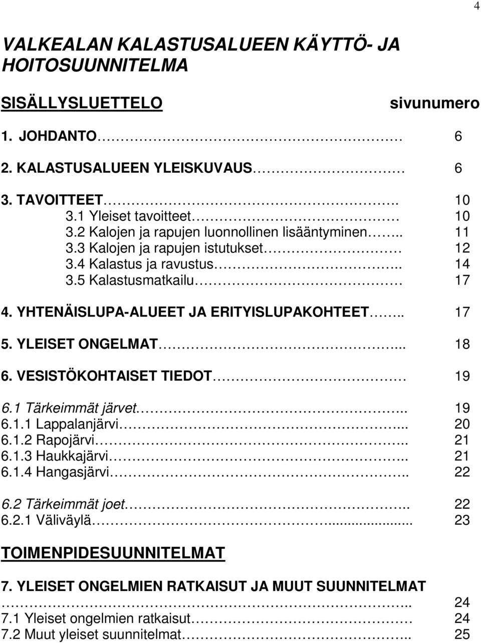 YHTENÄISLUPA-ALUEET JA ERITYISLUPAKOHTEET.. 17 5. YLEISET ONGELMAT... 18 6. VESISTÖKOHTAISET TIEDOT 19 6.1 Tärkeimmät järvet.. 19 6.1.1 Lappalanjärvi... 20 6.1.2 Rapojärvi.. 21 6.1.3 Haukkajärvi.