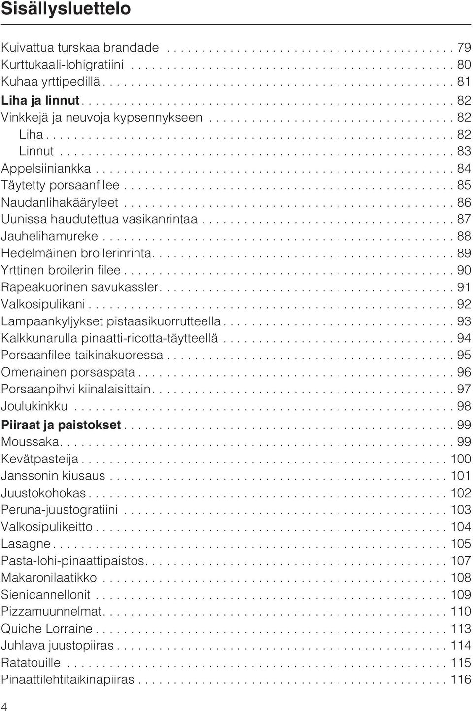 ..90 Rapeakuorinen savukassler....91 Valkosipulikani...92 Lampaankyljykset pistaasikuorrutteella...93 Kalkkunarulla pinaatti-ricotta-täytteellä...94 Porsaanfilee taikinakuoressa.